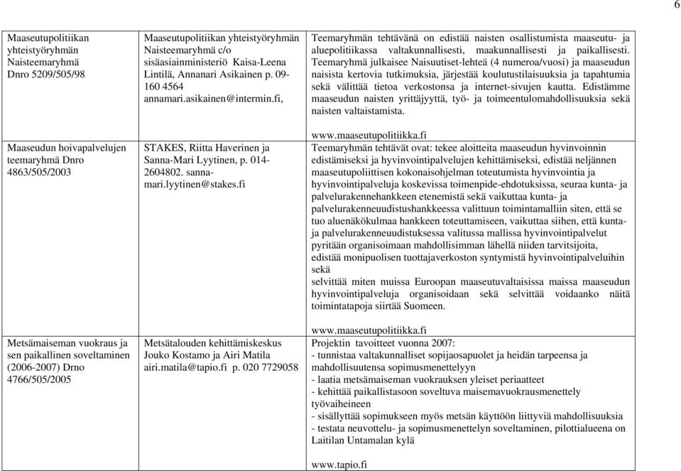 fi, STAKES, Riitta Haverinen ja Sanna-Mari Lyytinen, p. 014-2604802. sannamari.lyytinen@stakes.fi Metsätalouden kehittämiskeskus Jouko Kostamo ja Airi Matila airi.matila@tapio.fi p.