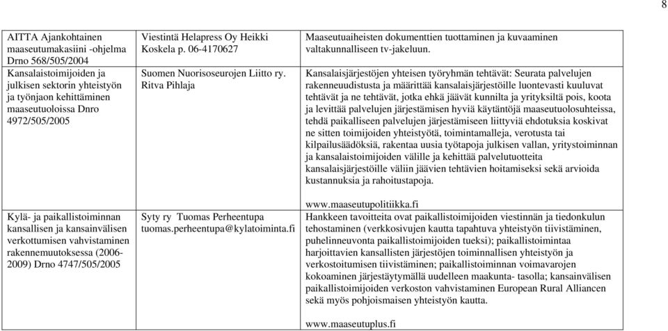 06-4170627 Suomen Nuorisoseurojen Liitto ry. Ritva Pihlaja Syty ry Tuomas Perheentupa tuomas.perheentupa@kylatoiminta.