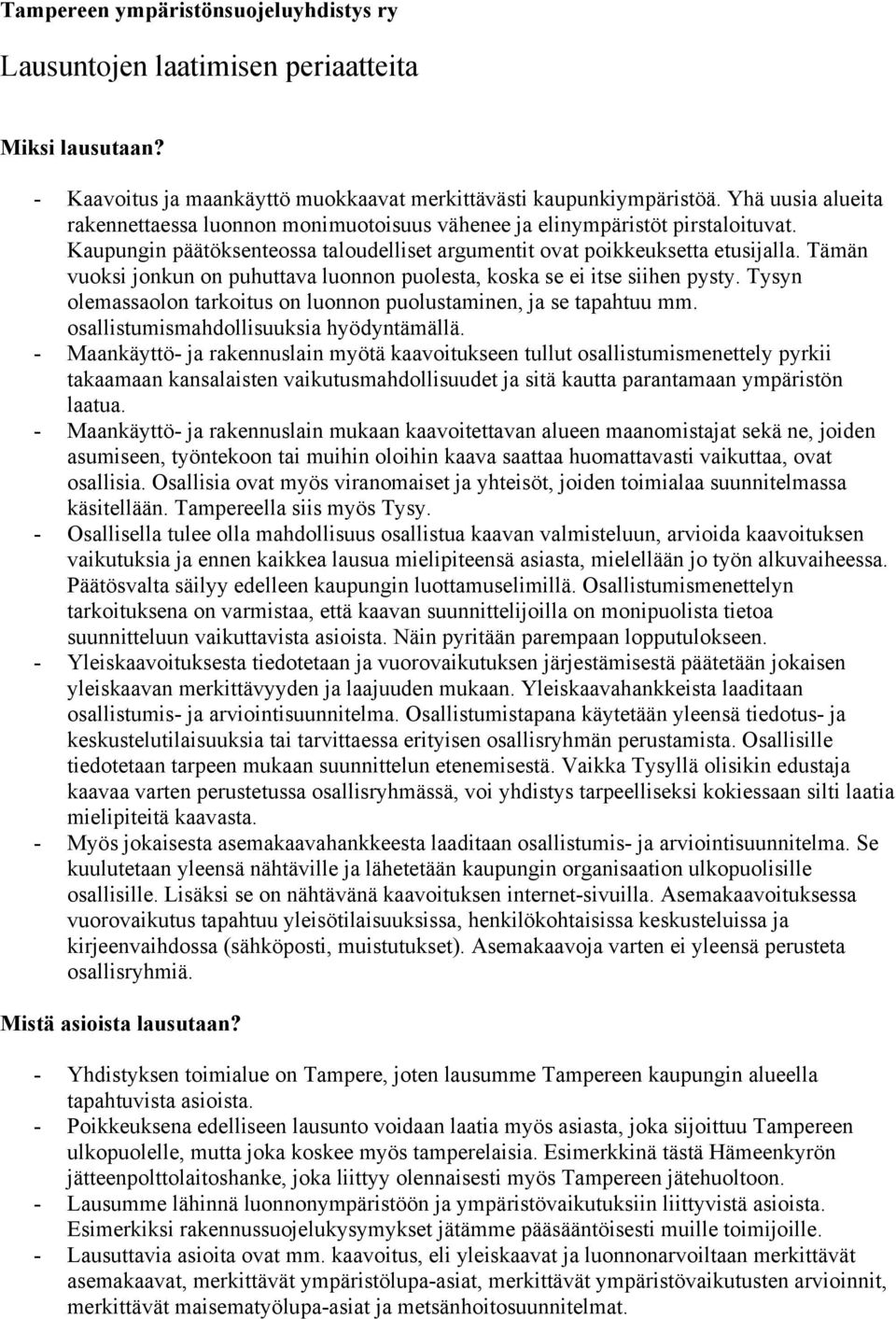 Tämän vuoksi jonkun on puhuttava luonnon puolesta, koska se ei itse siihen pysty. Tysyn olemassaolon tarkoitus on luonnon puolustaminen, ja se tapahtuu mm. osallistumismahdollisuuksia hyödyntämällä.