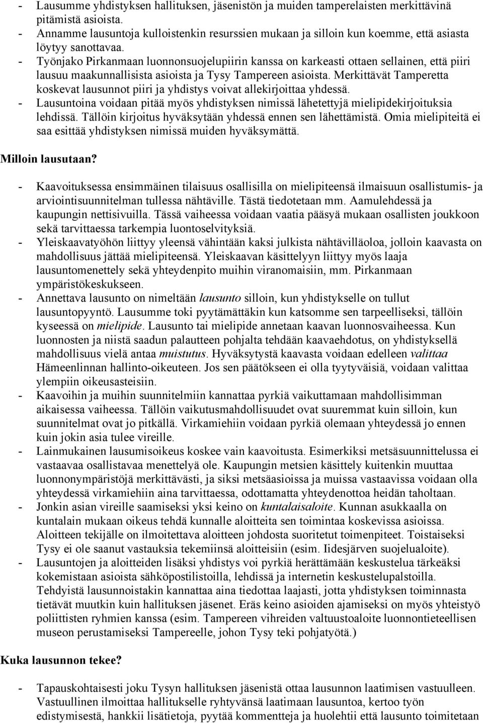 - Työnjako Pirkanmaan luonnonsuojelupiirin kanssa on karkeasti ottaen sellainen, että piiri lausuu maakunnallisista asioista ja Tysy Tampereen asioista.