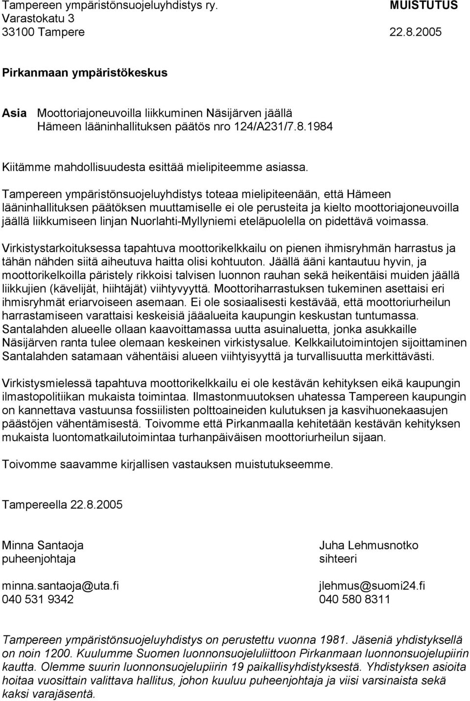 Tampereen ympäristönsuojeluyhdistys toteaa mielipiteenään, että Hämeen lääninhallituksen päätöksen muuttamiselle ei ole perusteita ja kielto moottoriajoneuvoilla jäällä liikkumiseen linjan