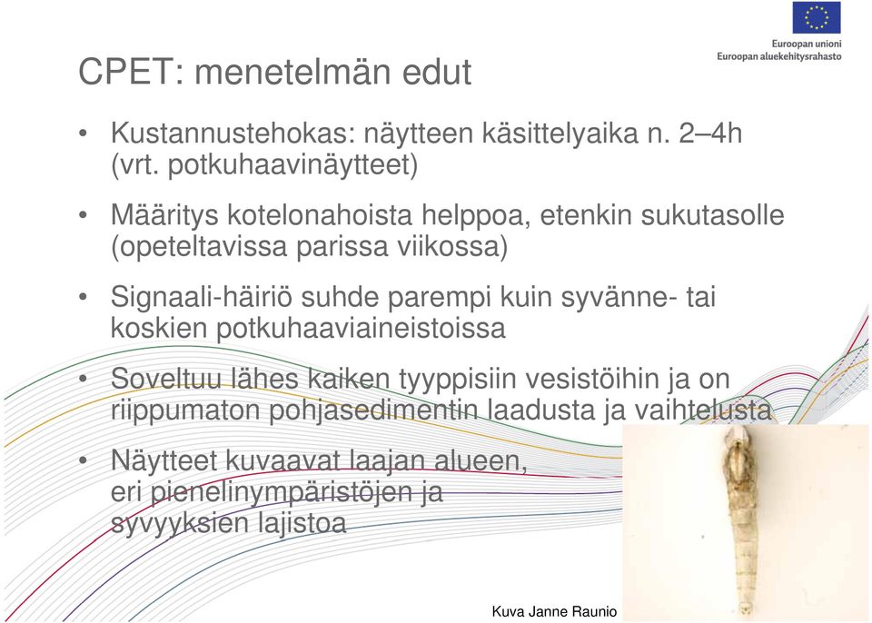 Signaali-häiriö suhde parempi kuin syvänne- tai koskien potkuhaaviaineistoissa Soveltuu lähes kaiken tyyppisiin