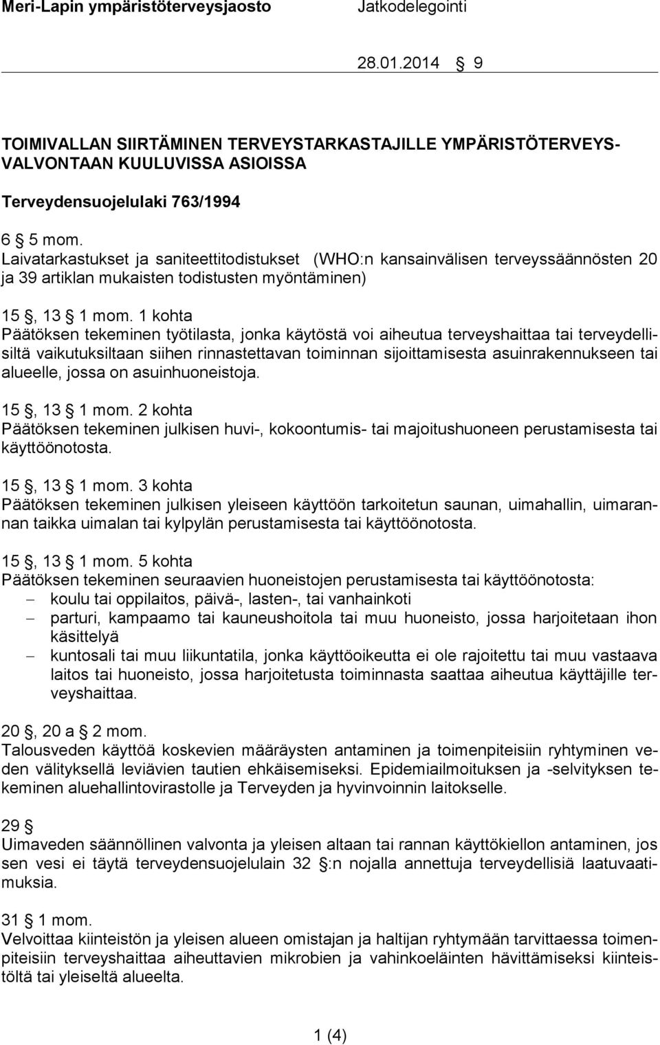 1 kohta Päätöksen tekeminen työtilasta, jonka käytöstä voi aiheutua terveyshaittaa tai terveydellisiltä vaikutuksiltaan siihen rinnastettavan toiminnan sijoittamisesta asuinrakennukseen tai alueelle,