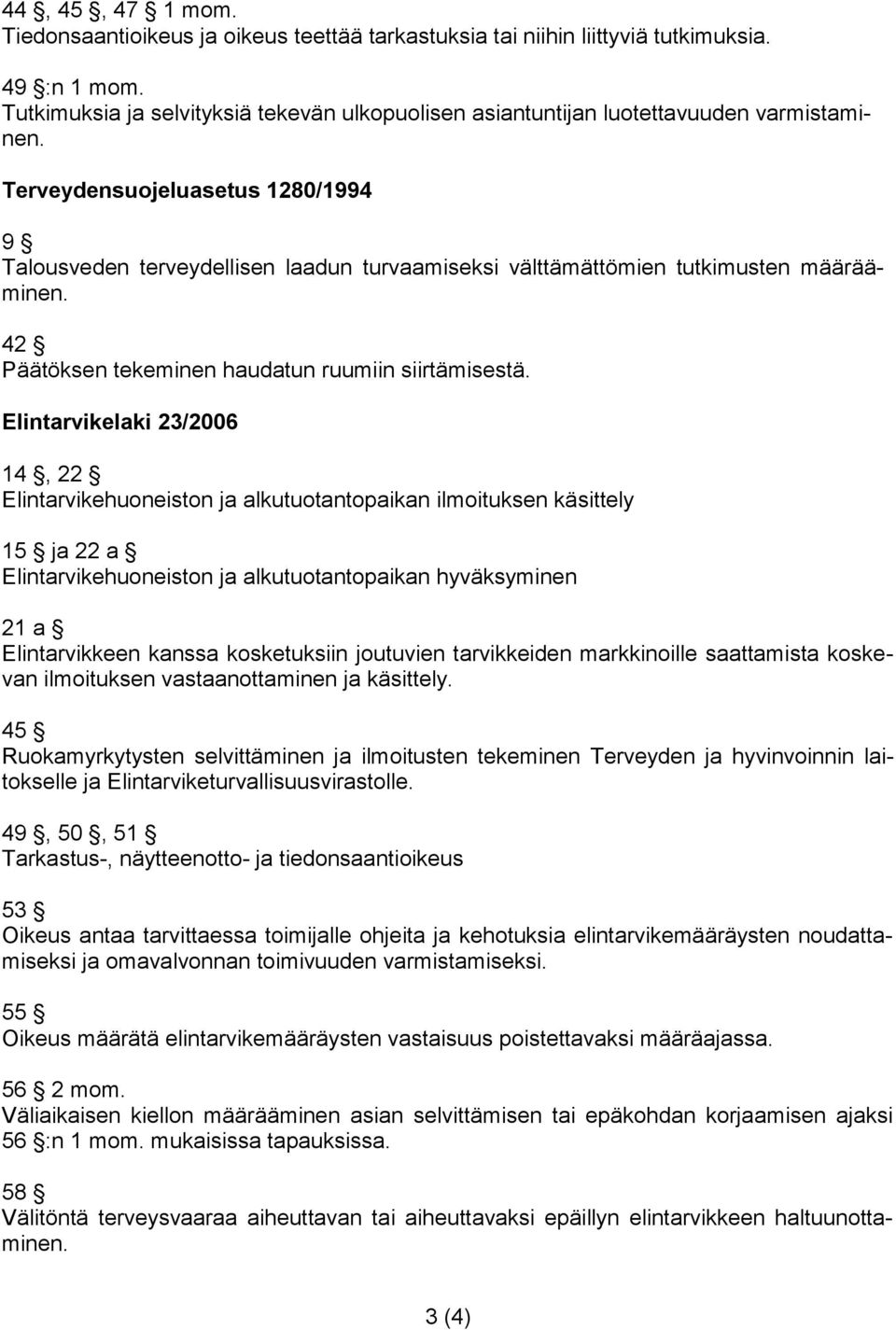 Terveydensuojeluasetus 1280/1994 9 Talousveden terveydellisen laadun turvaamiseksi välttämättömien tutkimusten määrääminen. 42 Päätöksen tekeminen haudatun ruumiin siirtämisestä.