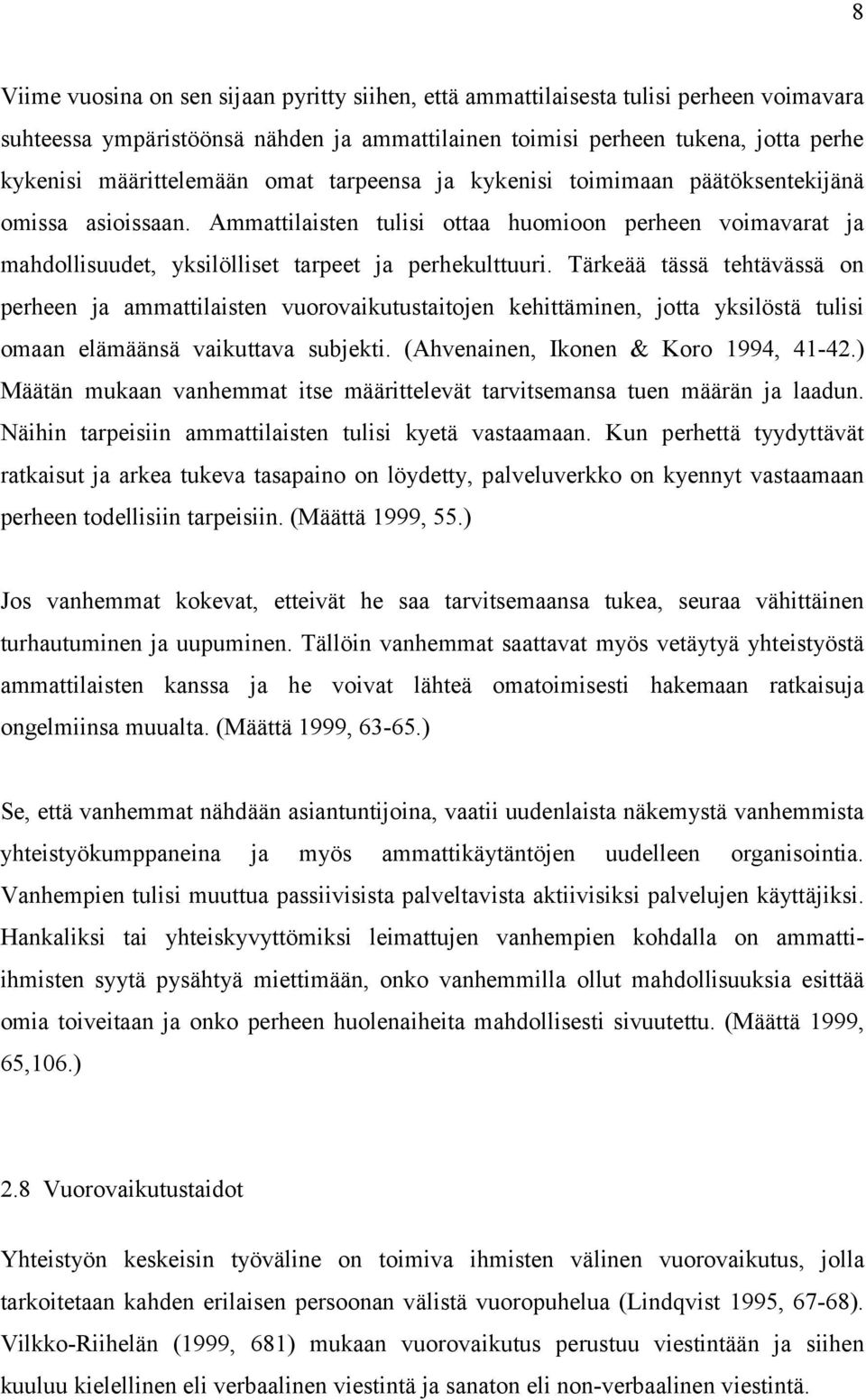 Tärkeää tässä tehtävässä on perheen ja ammattilaisten vuorovaikutustaitojen kehittäminen, jotta yksilöstä tulisi omaan elämäänsä vaikuttava subjekti. (Ahvenainen, Ikonen & Koro 1994, 41-42.