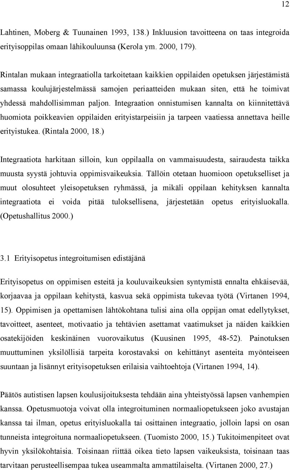 Integraation onnistumisen kannalta on kiinnitettävä huomiota poikkeavien oppilaiden erityistarpeisiin ja tarpeen vaatiessa annettava heille erityistukea. (Rintala 2000, 18.