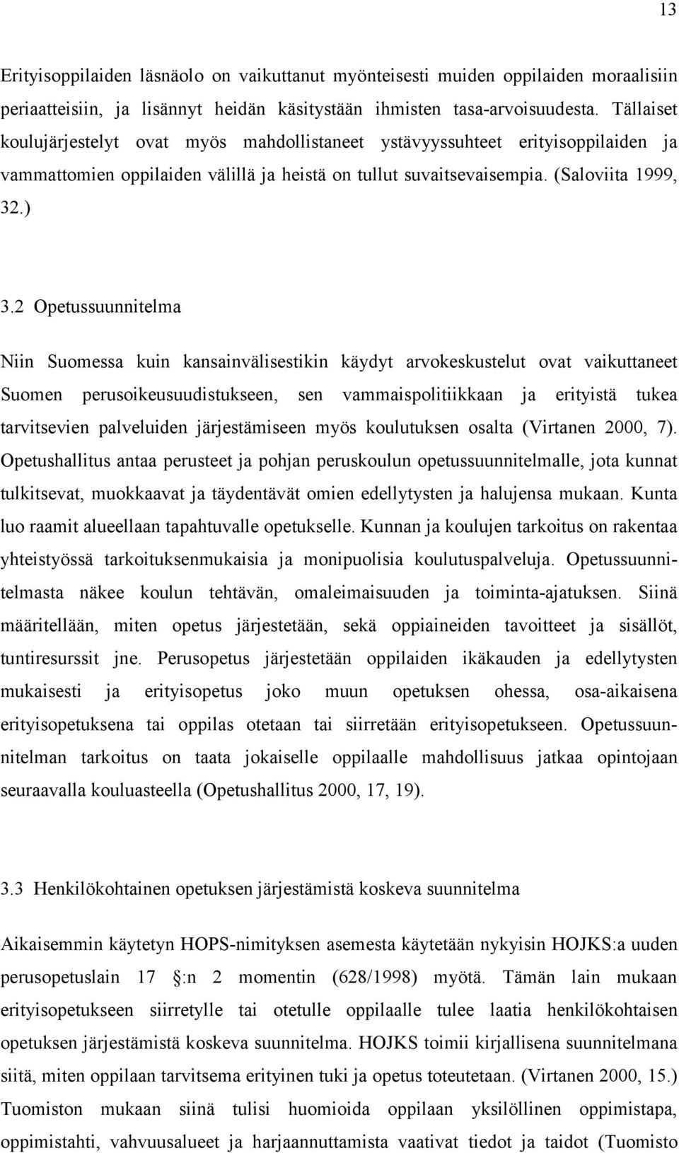 2 Opetussuunnitelma Niin Suomessa kuin kansainvälisestikin käydyt arvokeskustelut ovat vaikuttaneet Suomen perusoikeusuudistukseen, sen vammaispolitiikkaan ja erityistä tukea tarvitsevien palveluiden