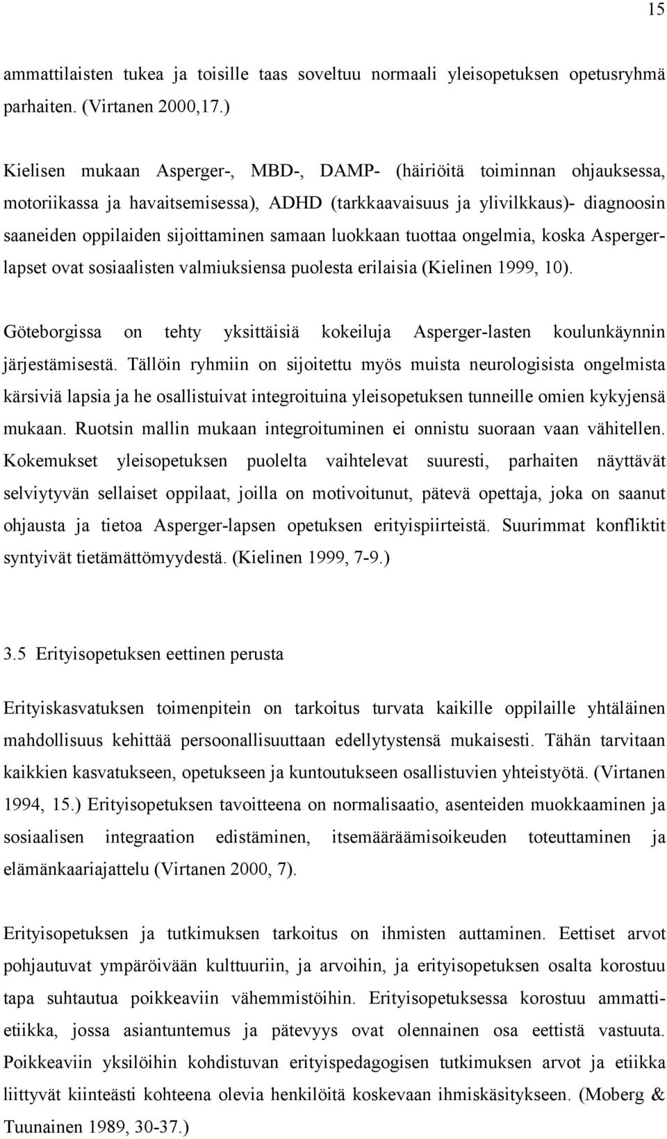 luokkaan tuottaa ongelmia, koska Aspergerlapset ovat sosiaalisten valmiuksiensa puolesta erilaisia (Kielinen 1999, 10).