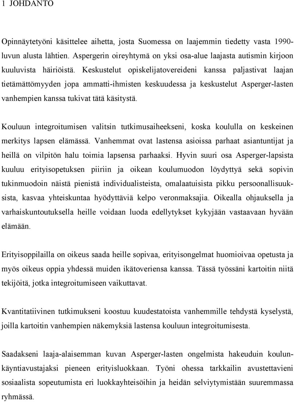 Keskustelut opiskelijatovereideni kanssa paljastivat laajan tietämättömyyden jopa ammatti-ihmisten keskuudessa ja keskustelut Asperger-lasten vanhempien kanssa tukivat tätä käsitystä.