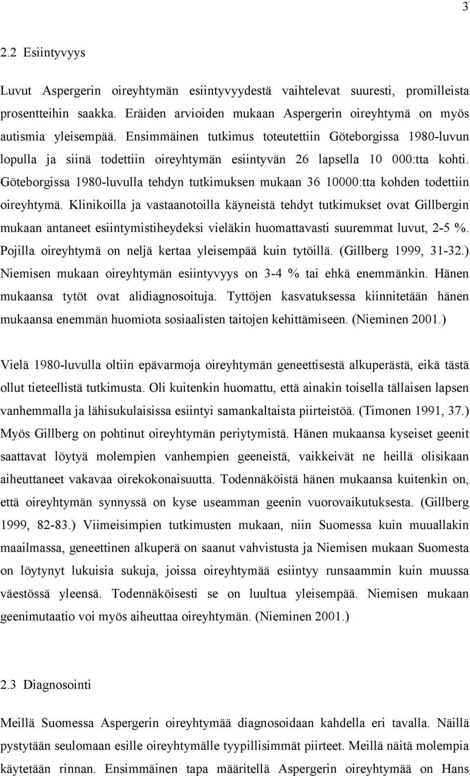 Göteborgissa 1980-luvulla tehdyn tutkimuksen mukaan 36 10000:tta kohden todettiin oireyhtymä.