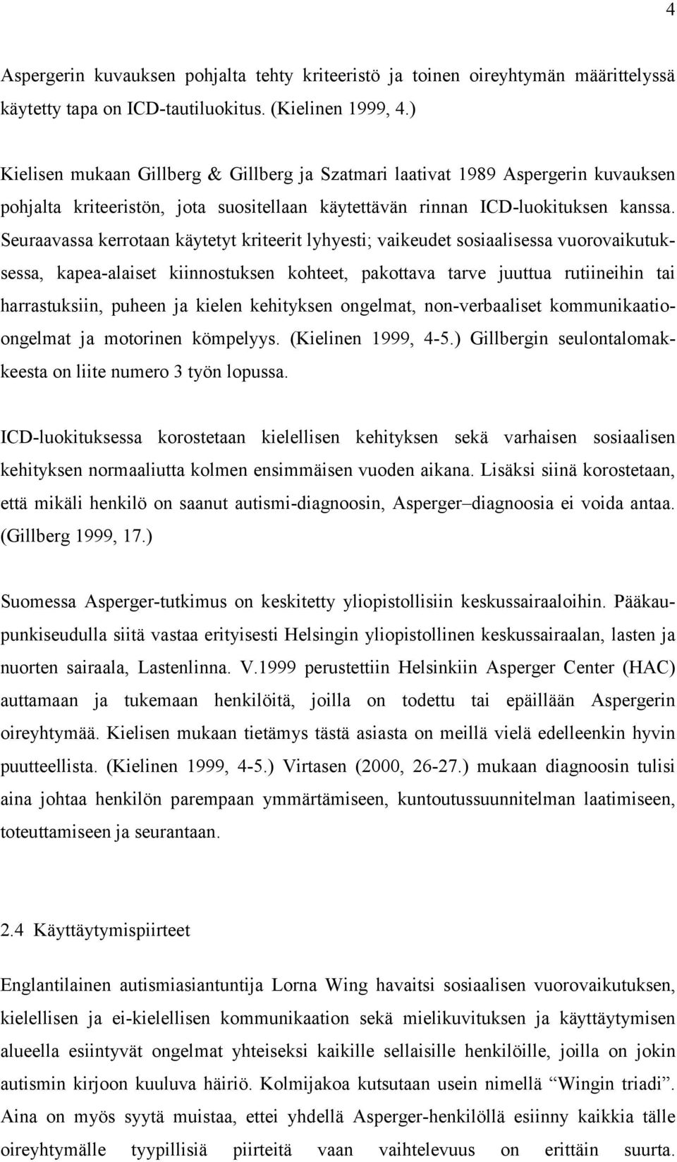 Seuraavassa kerrotaan käytetyt kriteerit lyhyesti; vaikeudet sosiaalisessa vuorovaikutuksessa, kapea-alaiset kiinnostuksen kohteet, pakottava tarve juuttua rutiineihin tai harrastuksiin, puheen ja