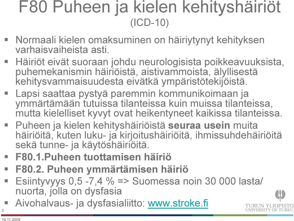 Lapsi saattaa pystyä paremmin kommunikoimaan ja ymmärtämään tutuissa tilanteissa kuin muissa tilanteissa, mutta kielelliset kyvyt ovat heikentyneet kaikissa tilanteissa.