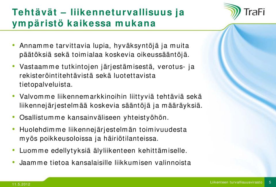 Valvomme liikennemarkkinoihin liittyviä tehtäviä sekä liikennejärjestelmää koskevia sääntöjä ja määräyksiä. Osallistumme kansainväliseen yhteistyöhön.