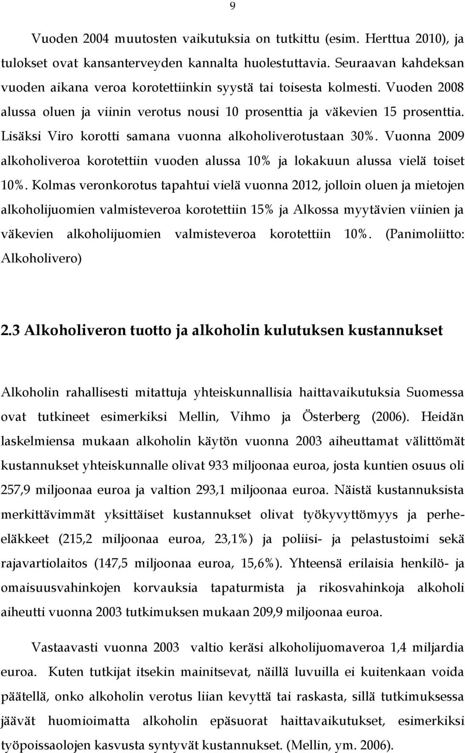 Lisäksi Viro korotti samana vuonna alkoholiverotustaan 30%. Vuonna 2009 alkoholiveroa korotettiin vuoden alussa 10% ja lokakuun alussa vielä toiset 10%.