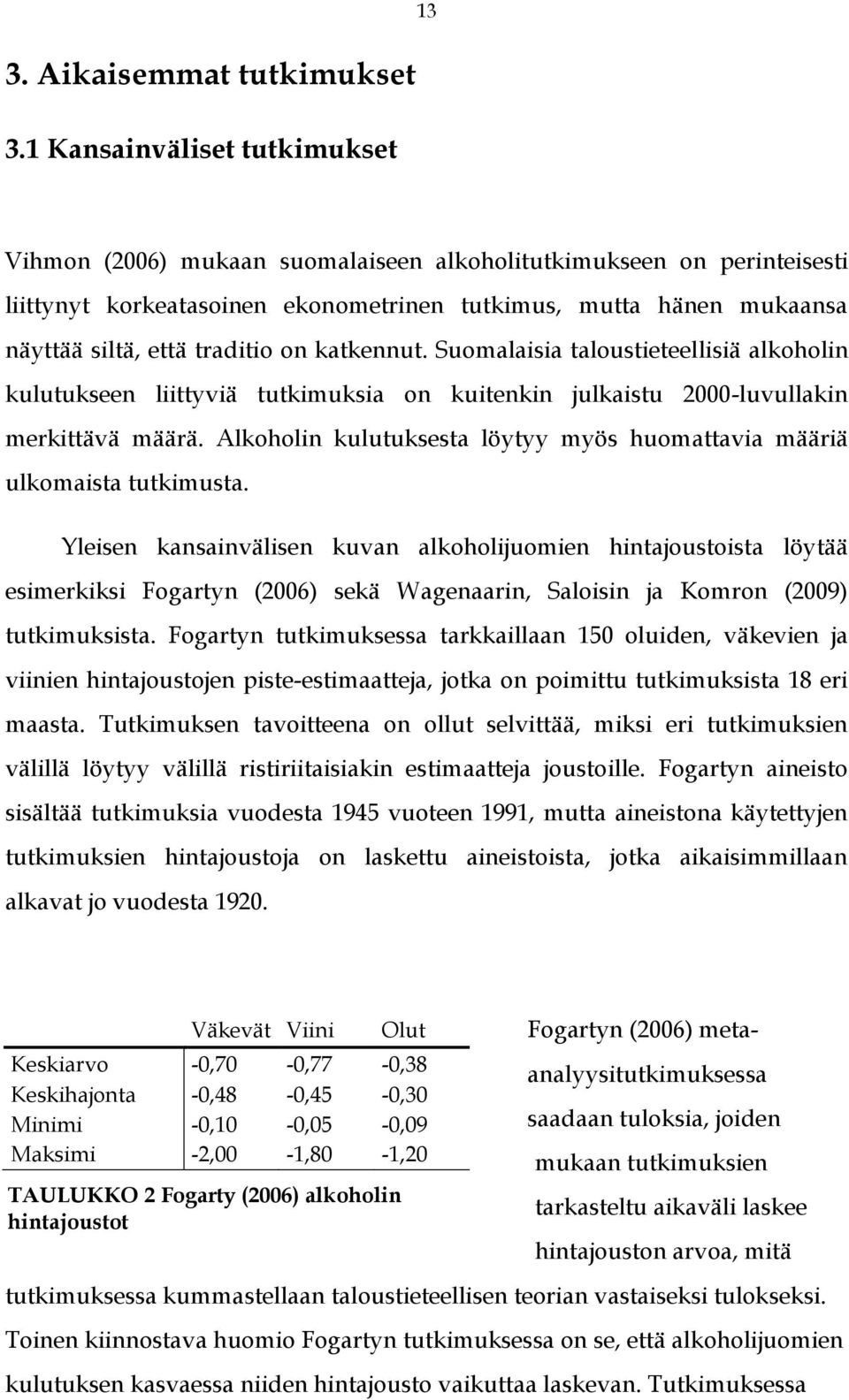 traditio on katkennut. Suomalaisia taloustieteellisiä alkoholin kulutukseen liittyviä tutkimuksia on kuitenkin julkaistu 2000-luvullakin merkittävä määrä.