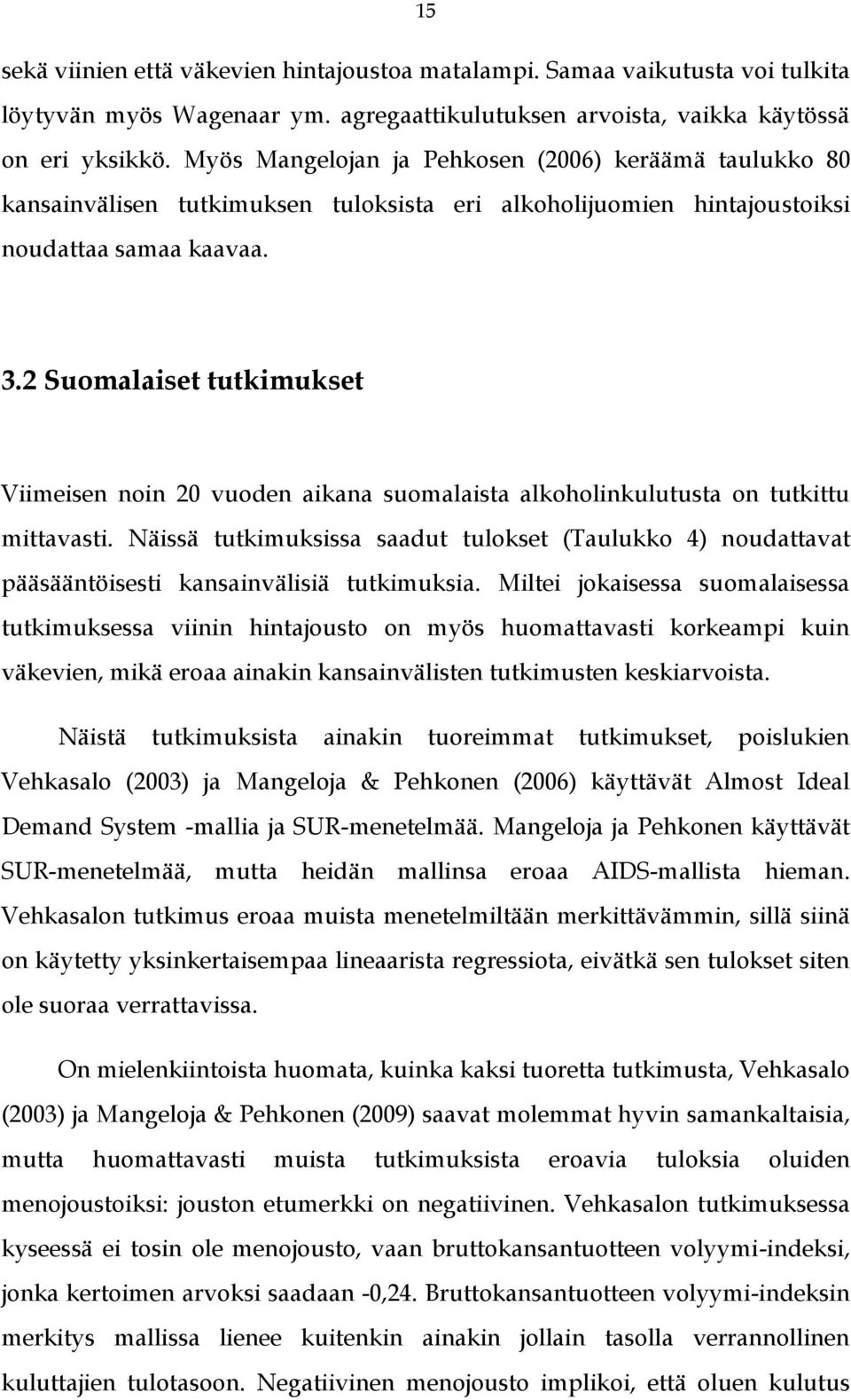 2 Suomalaiset tutkimukset Viimeisen noin 20 vuoden aikana suomalaista alkoholinkulutusta on tutkittu mittavasti.