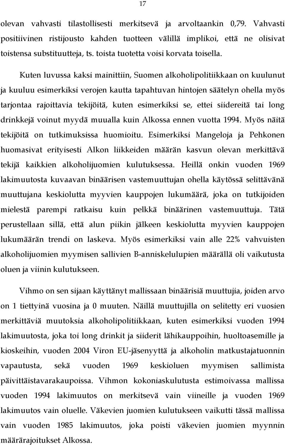 Kuten luvussa kaksi mainittiin, Suomen alkoholipolitiikkaan on kuulunut ja kuuluu esimerkiksi verojen kautta tapahtuvan hintojen säätelyn ohella myös tarjontaa rajoittavia tekijöitä, kuten