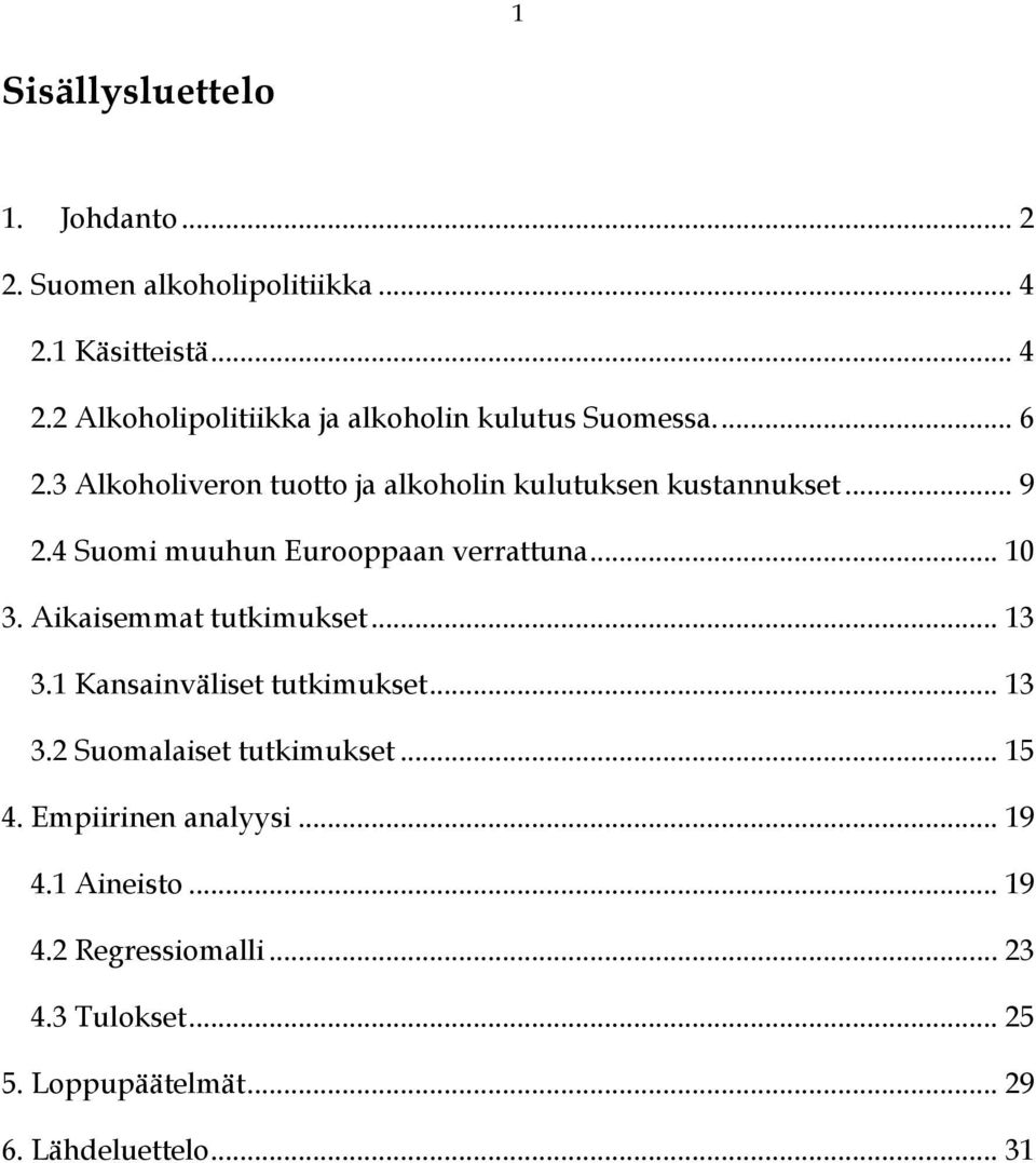 Aikaisemmat tutkimukset... 13 3.1 Kansainväliset tutkimukset... 13 3.2 Suomalaiset tutkimukset... 15 4. Empiirinen analyysi.