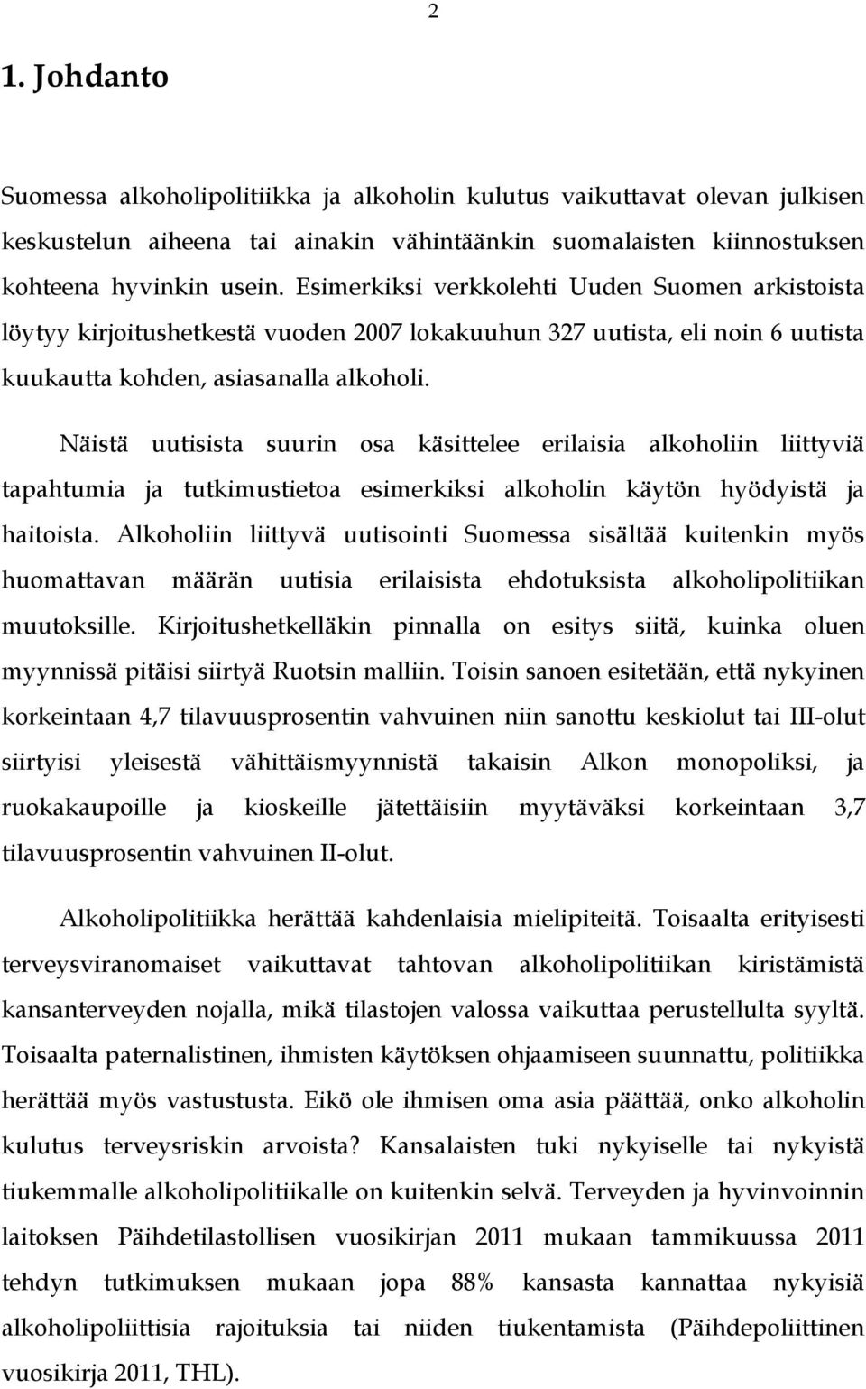 Näistä uutisista suurin osa käsittelee erilaisia alkoholiin liittyviä tapahtumia ja tutkimustietoa esimerkiksi alkoholin käytön hyödyistä ja haitoista.