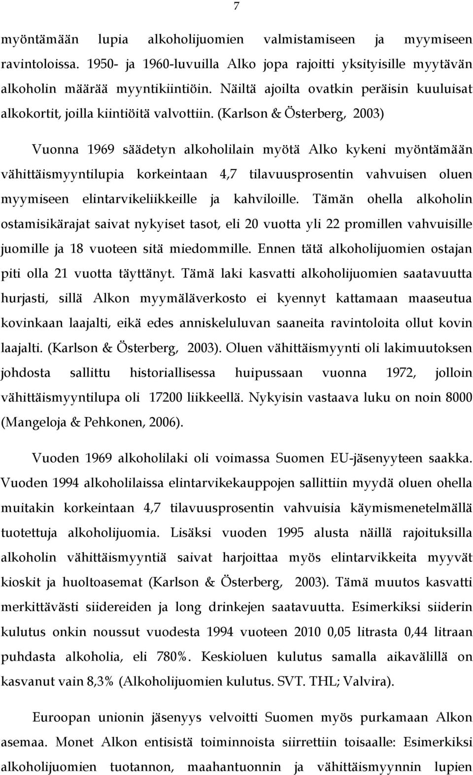 (Karlson & Österberg, 2003) Vuonna 1969 säädetyn alkoholilain myötä Alko kykeni myöntämään vähittäismyyntilupia korkeintaan 4,7 tilavuusprosentin vahvuisen oluen myymiseen elintarvikeliikkeille ja