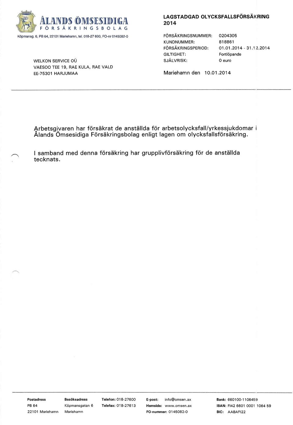 1'22014 GILTIGHET: Frtlcipande WELKON SERVICE OU SJALVRISK: O eur VAESOO TEE 19, RAE KULA, RAE VALD EE-7s301 HARJUMAA Mariehamn den 1.1.214 $rbetsgivaren har frsdkrat der anstdllda fr arbetslycksfall/yrkessjukdmar i Alands Omsesidiga Frsdkringsblag enligt lagen m lycksfallsfrsdkring.