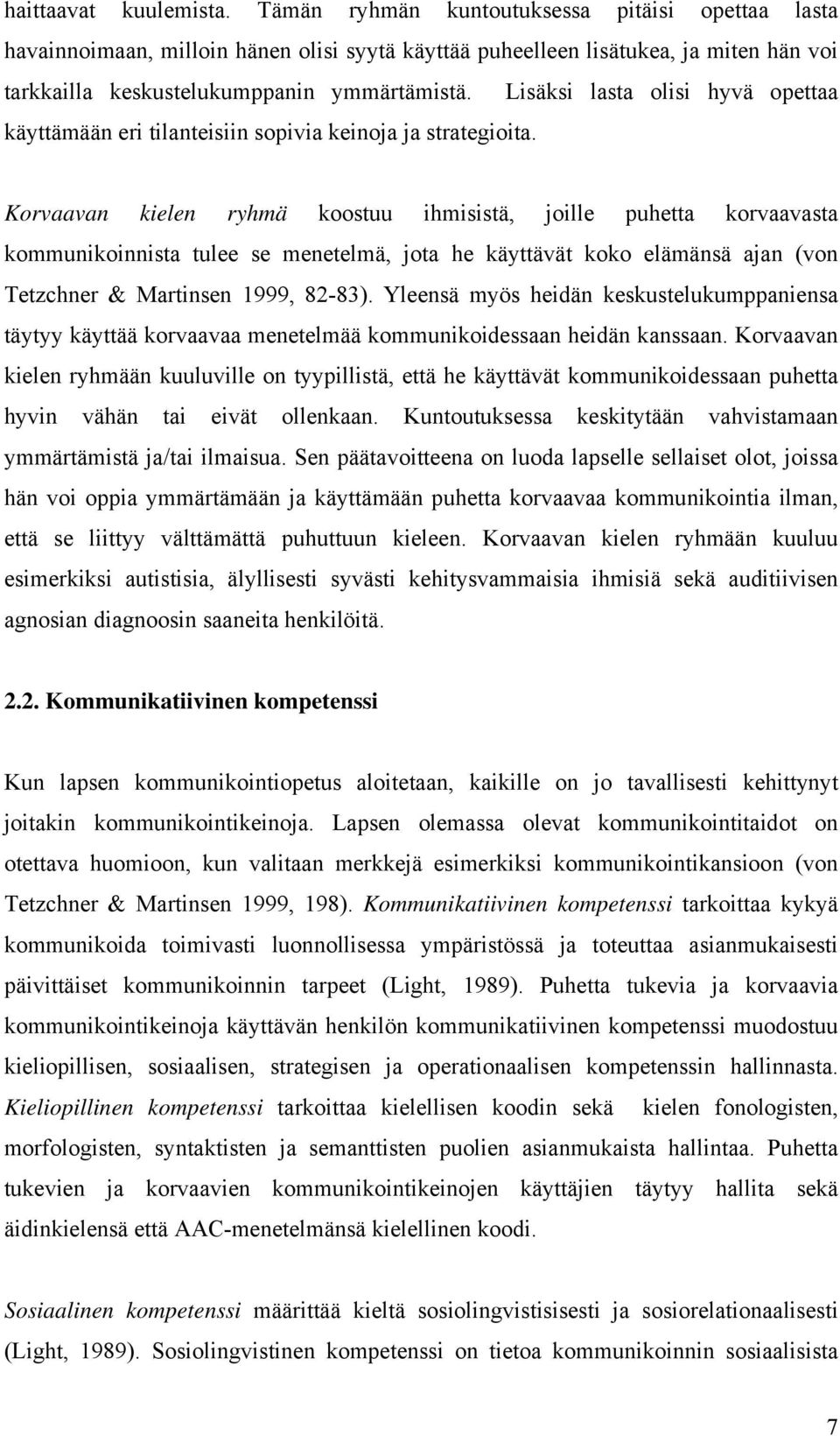 Lisäksi lasta olisi hyvä opettaa käyttämään eri tilanteisiin sopivia keinoja ja strategioita.