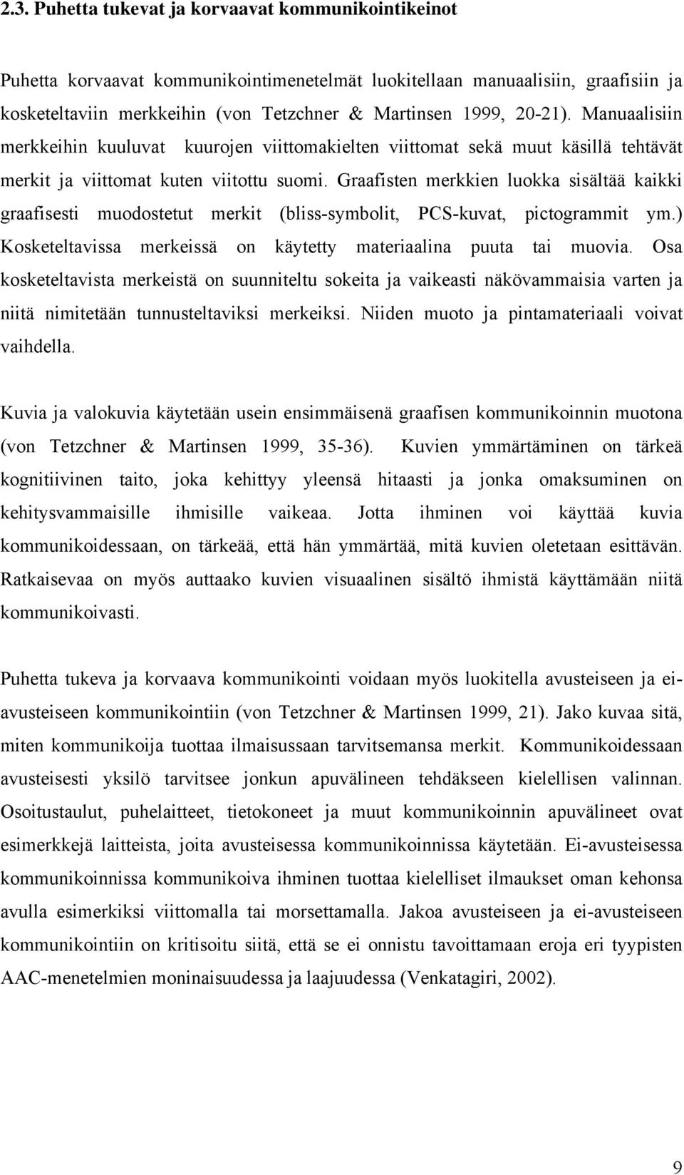 Graafisten merkkien luokka sisältää kaikki graafisesti muodostetut merkit (bliss-symbolit, PCS-kuvat, pictogrammit ym.) Kosketeltavissa merkeissä on käytetty materiaalina puuta tai muovia.