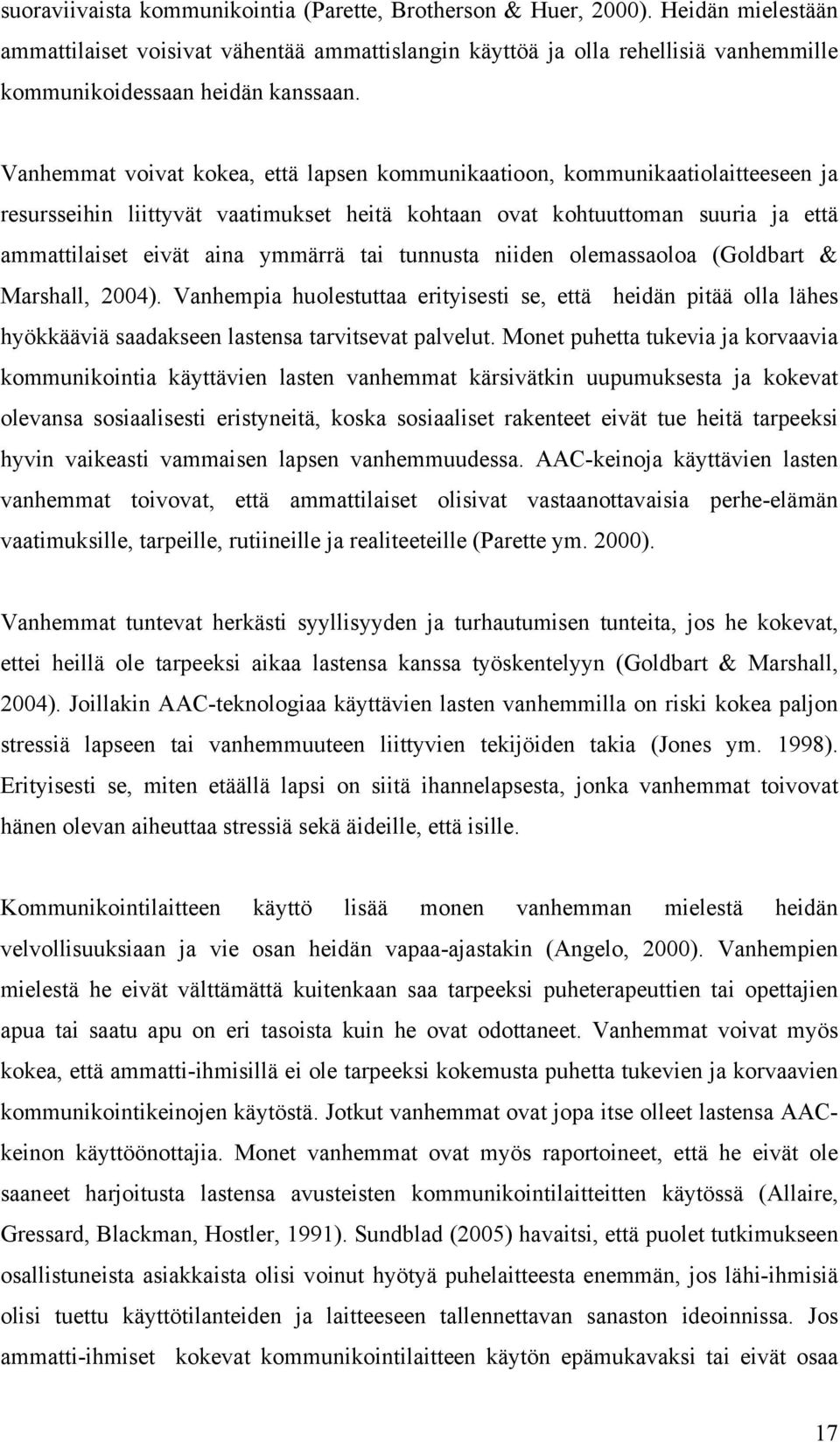 Vanhemmat voivat kokea, että lapsen kommunikaatioon, kommunikaatiolaitteeseen ja resursseihin liittyvät vaatimukset heitä kohtaan ovat kohtuuttoman suuria ja että ammattilaiset eivät aina ymmärrä tai