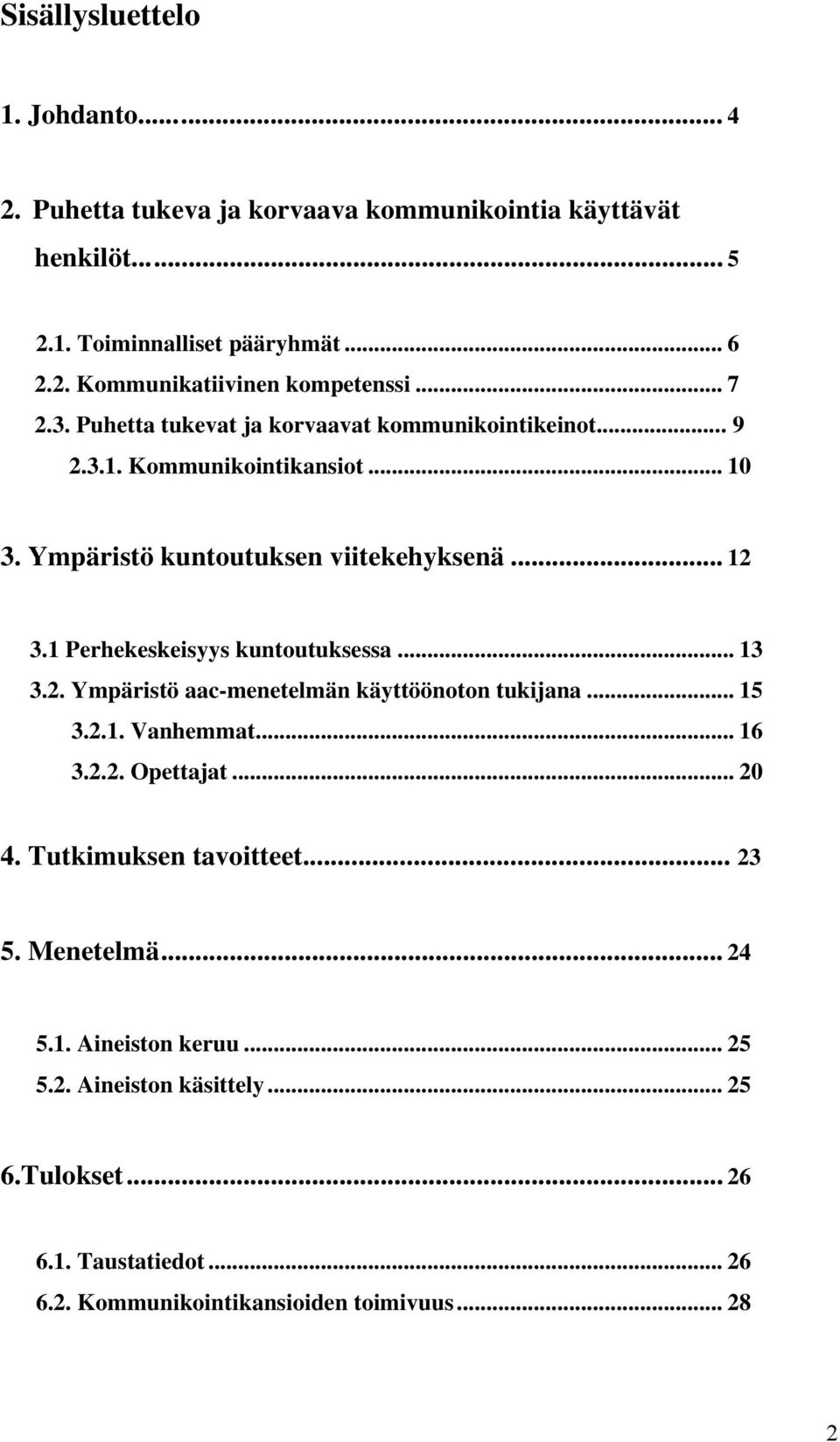 1 Perhekeskeisyys kuntoutuksessa... 13 3.2. Ympäristö aac-menetelmän käyttöönoton tukijana... 15 3.2.1. Vanhemmat... 16 3.2.2. Opettajat... 20 4.