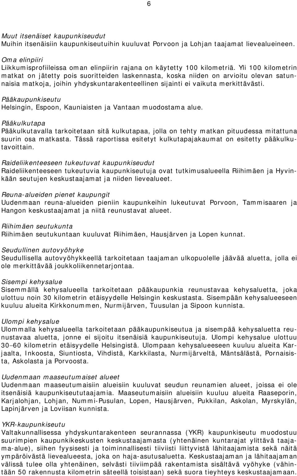 Yli 100 kilometrin matkat on jätetty pois suoritteiden laskennasta, koska niiden on arvioitu olevan satunnaisia matkoja, joihin yhdyskuntarakenteellinen sijainti ei vaikuta merkittävästi.