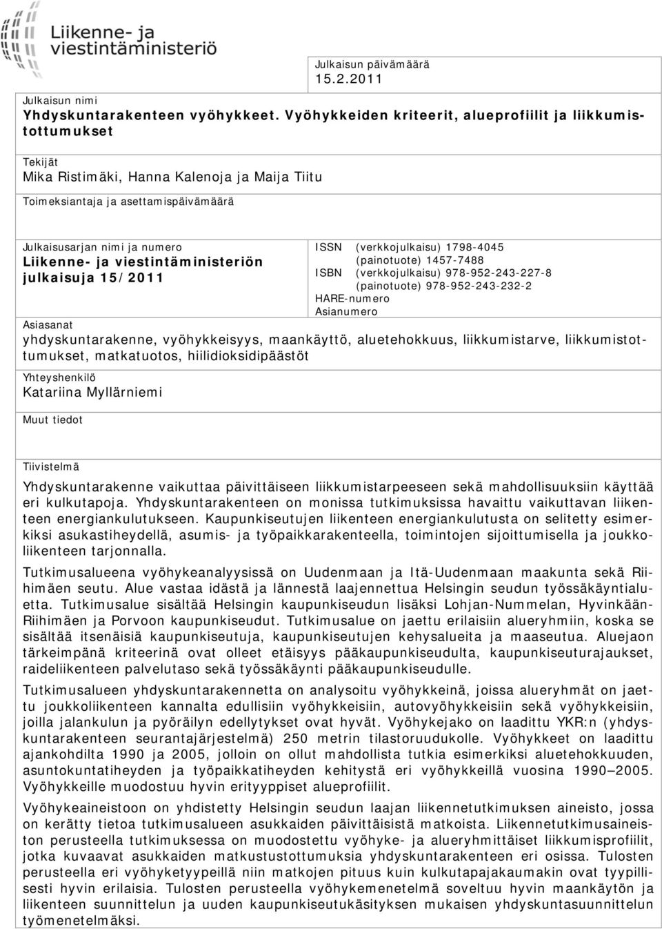 viestintäministeriön julkaisuja 15/2011 ISSN (verkkojulkaisu) 1798-4045 (painotuote) 1457-7488 ISBN (verkkojulkaisu) 978-952-243-227-8 (painotuote) 978-952-243-232-2 HARE-numero Asianumero Asiasanat