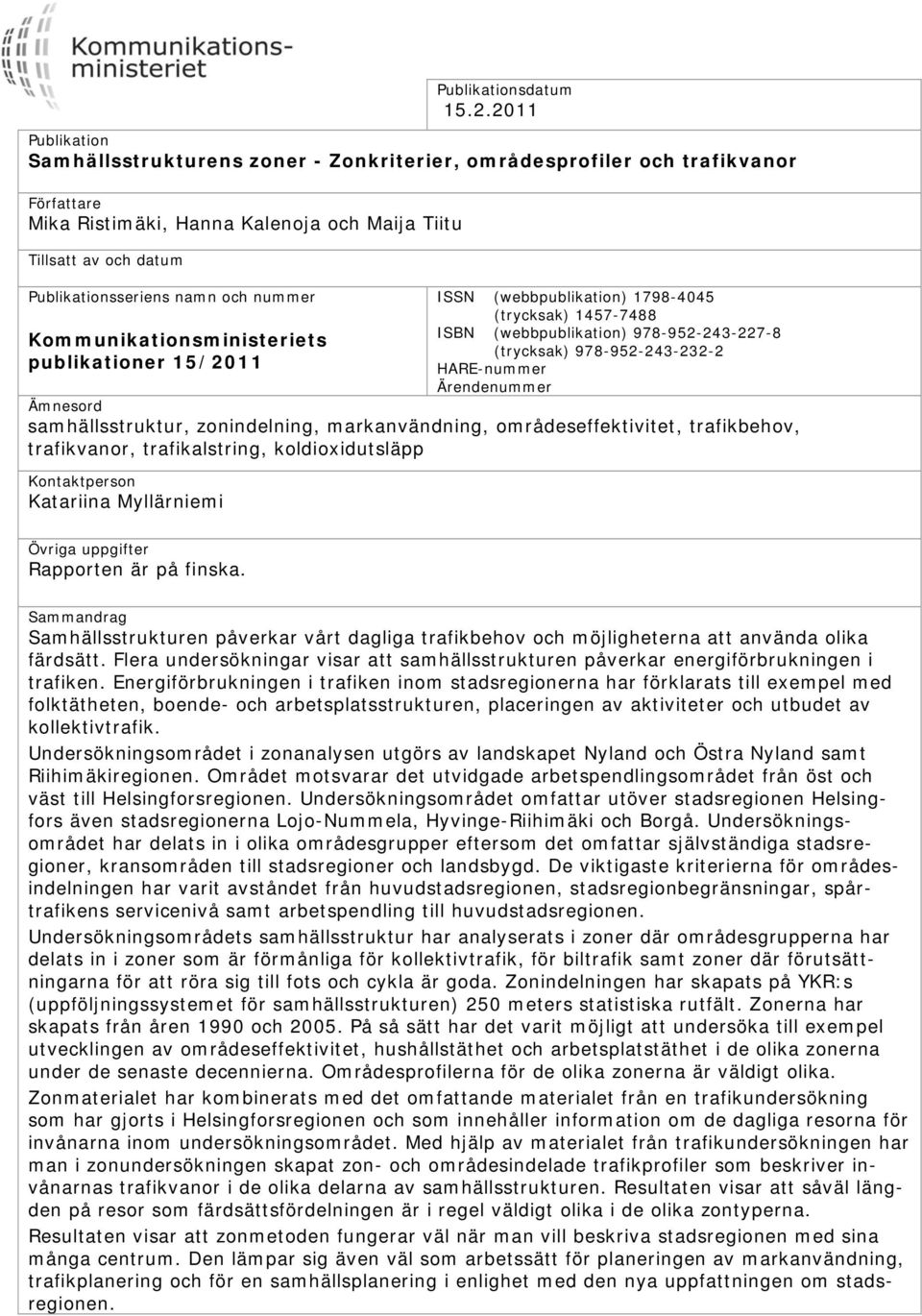 nummer Kommunikationsministeriets publikationer 15/2011 ISSN (webbpublikation) 1798-4045 (trycksak) 1457-7488 ISBN (webbpublikation) 978-952-243-227-8 (trycksak) 978-952-243-232-2 HARE-nummer