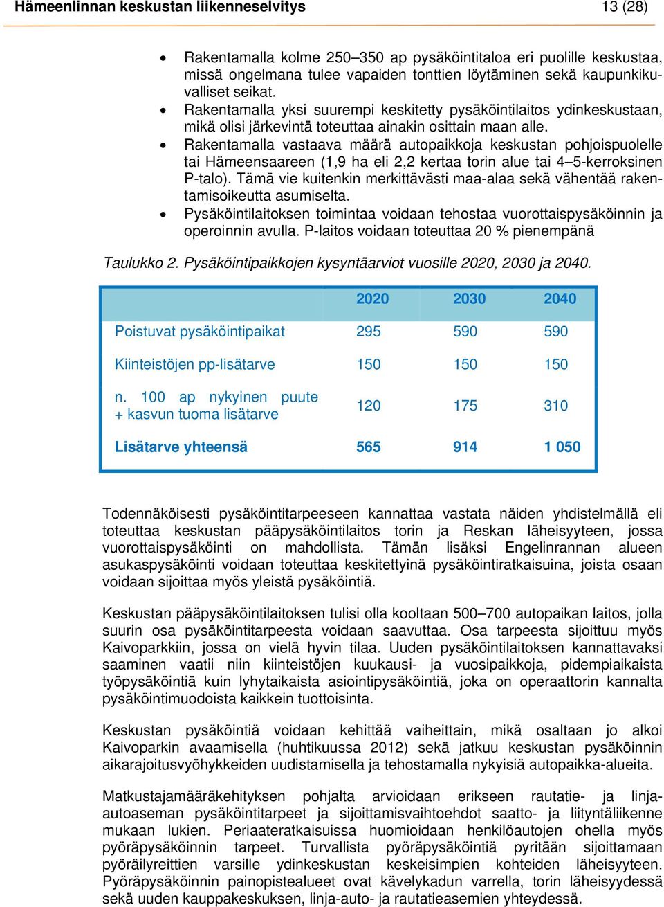 Rakentamalla vastaava määrä autopaikkoja keskustan pohjoispuolelle tai Hämeensaareen (1,9 ha eli 2,2 kertaa torin alue tai 4 5-kerroksinen P-talo).