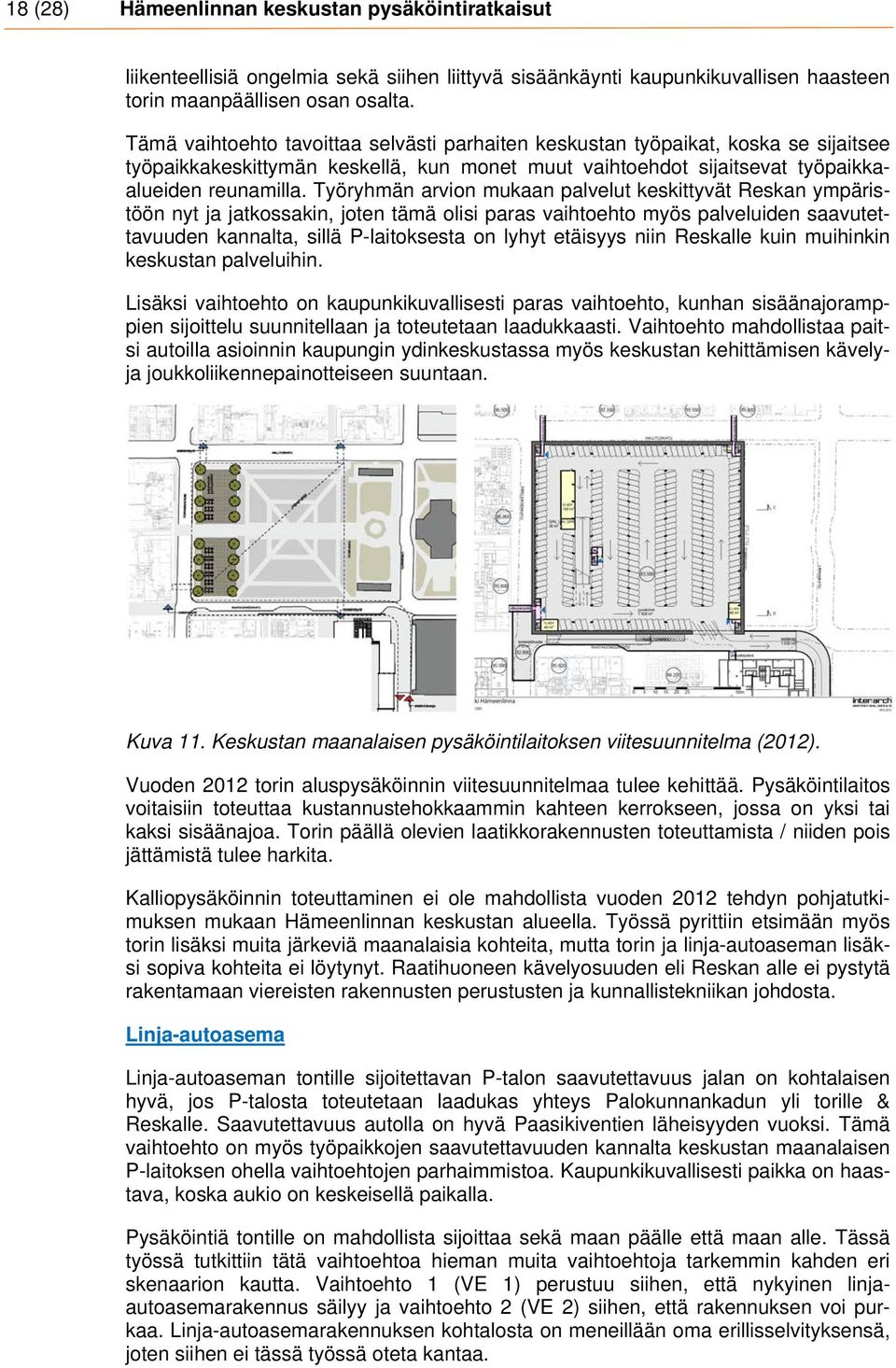 Työryhmän arvion mukaan palvelut keskittyvät Reskan ympäristöön nyt ja jatkossakin, joten tämä olisi paras vaihtoehto myös palveluiden saavutettavuuden kannalta, sillä P-laitoksesta on lyhyt etäisyys