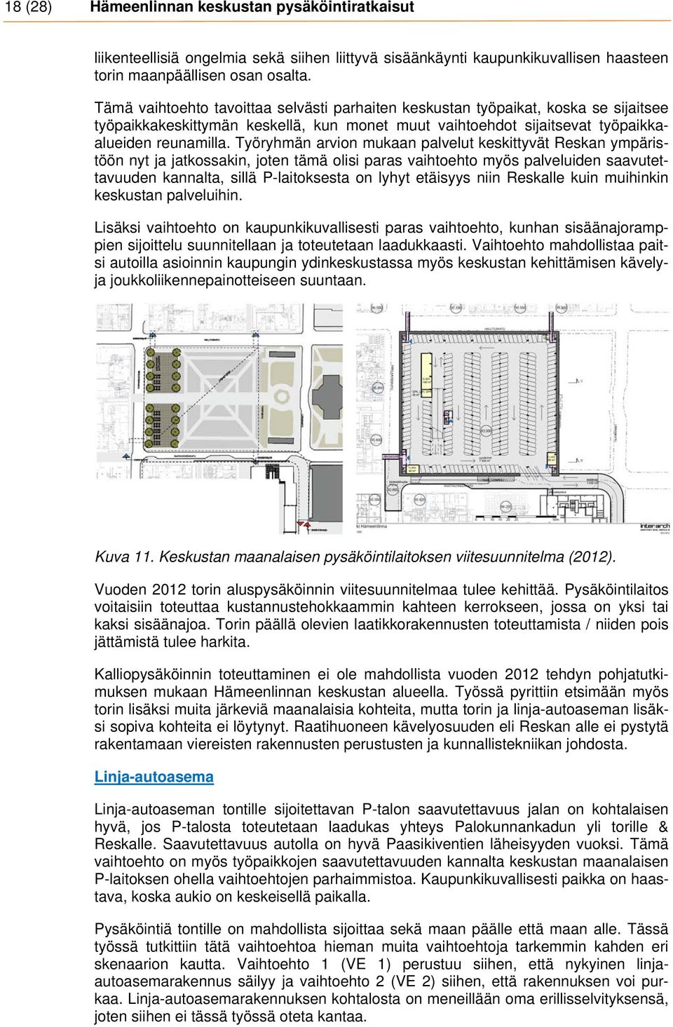 Työryhmän arvion mukaan palvelut keskittyvät Reskan ympäristöön nyt ja jatkossakin, joten tämä olisi paras vaihtoehto myös palveluiden saavutettavuuden kannalta, sillä P-laitoksesta on lyhyt etäisyys