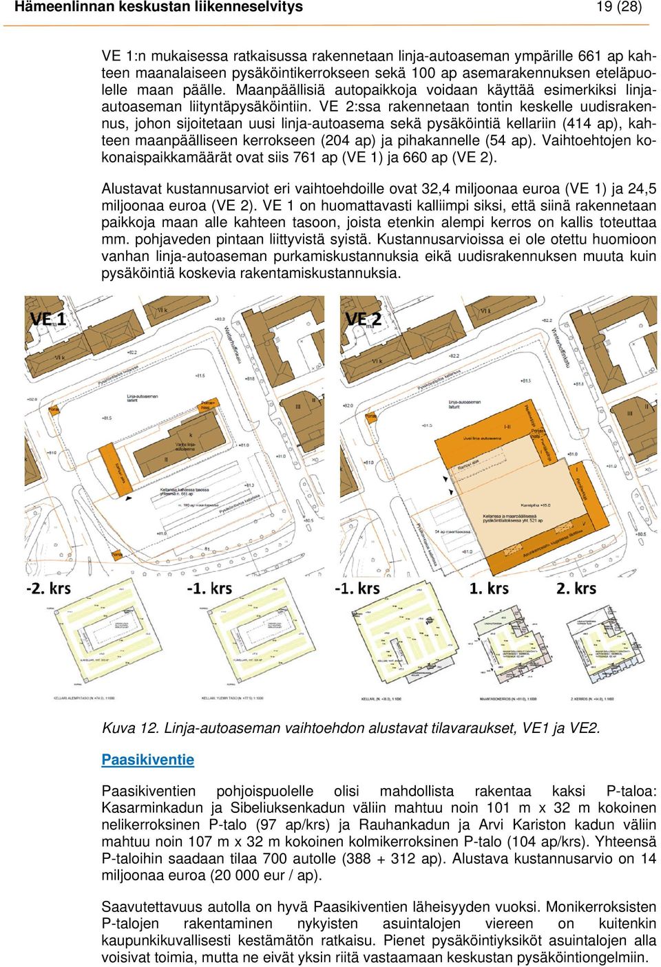 VE 2:ssa rakennetaan tontin keskelle uudisrakennus, johon sijoitetaan uusi linja-autoasema sekä pysäköintiä kellariin (414 ap), kahteen maanpäälliseen kerrokseen (204 ap) ja pihakannelle (54 ap).