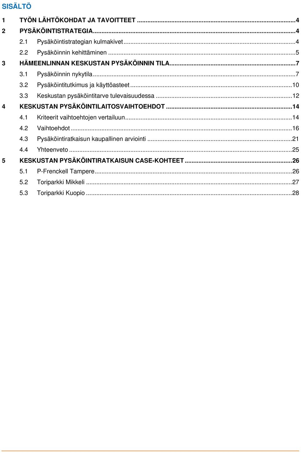 3 Keskustan pysäköintitarve tulevaisuudessa... 12 4 KESKUSTAN PYSÄKÖINTILAITOSVAIHTOEHDOT... 14 4.1 Kriteerit vaihtoehtojen vertailuun... 14 4.2 Vaihtoehdot.