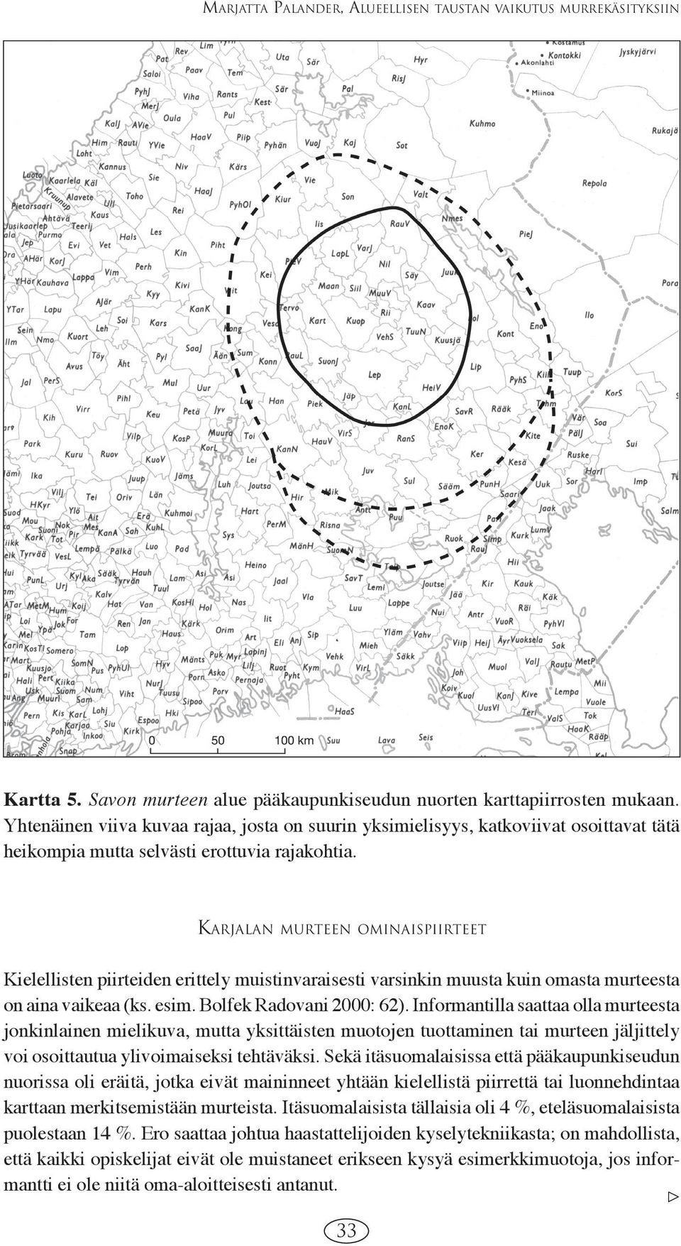 KARJALAN MURTEEN OMINAISPIIRTEET Kielellisten piirteiden erittely muistinvaraisesti varsinkin muusta kuin omasta murteesta on aina vaikeaa (ks. esim. Bolfek Radovani 2000: 62).