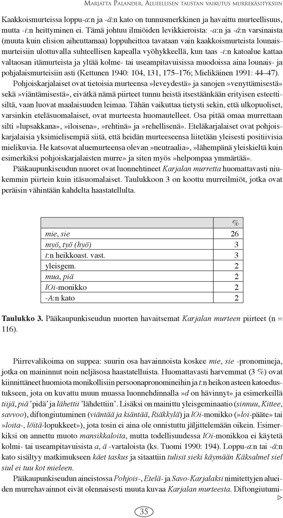 vyöhykkeellä, kun taas -i:n katoalue kattaa valtaosan itämurteista ja yltää kolme- tai useampitavuisissa muodoissa aina lounais- ja pohjalaismurteisiin asti (Kettunen 1940: 104, 131, 175 176;