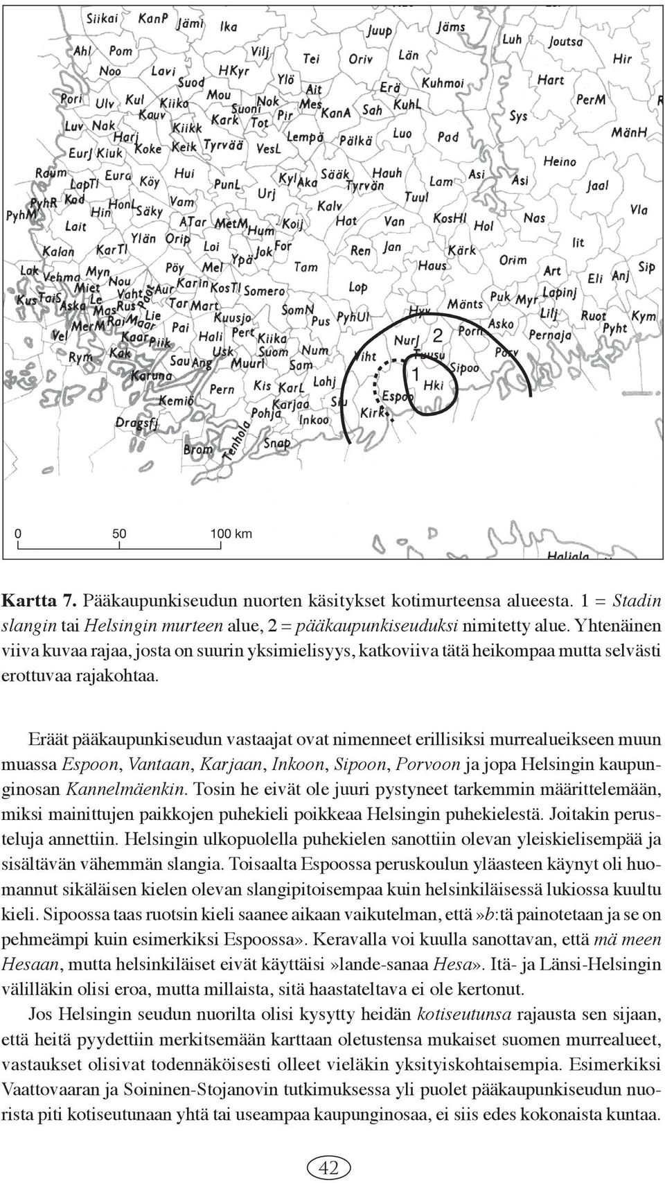 Eräät pääkaupunkiseudun vastaajat ovat nimenneet erillisiksi murrealueikseen muun muassa Espoon, Vantaan, Karjaan, Inkoon, Sipoon, Porvoon ja jopa Helsingin kaupunginosan Kannelmäenkin.