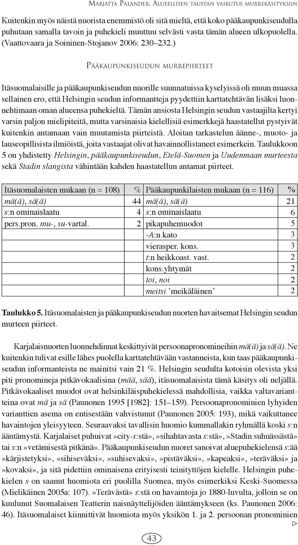 ) PÄÄKAUPUNKISEUDUN MURREPIIRTEET Itäsuomalaisille ja pääkaupunkiseudun nuorille suunnatuissa kyselyissä oli muun muassa sellainen ero, että Helsingin seudun informantteja pyydettiin karttatehtävän