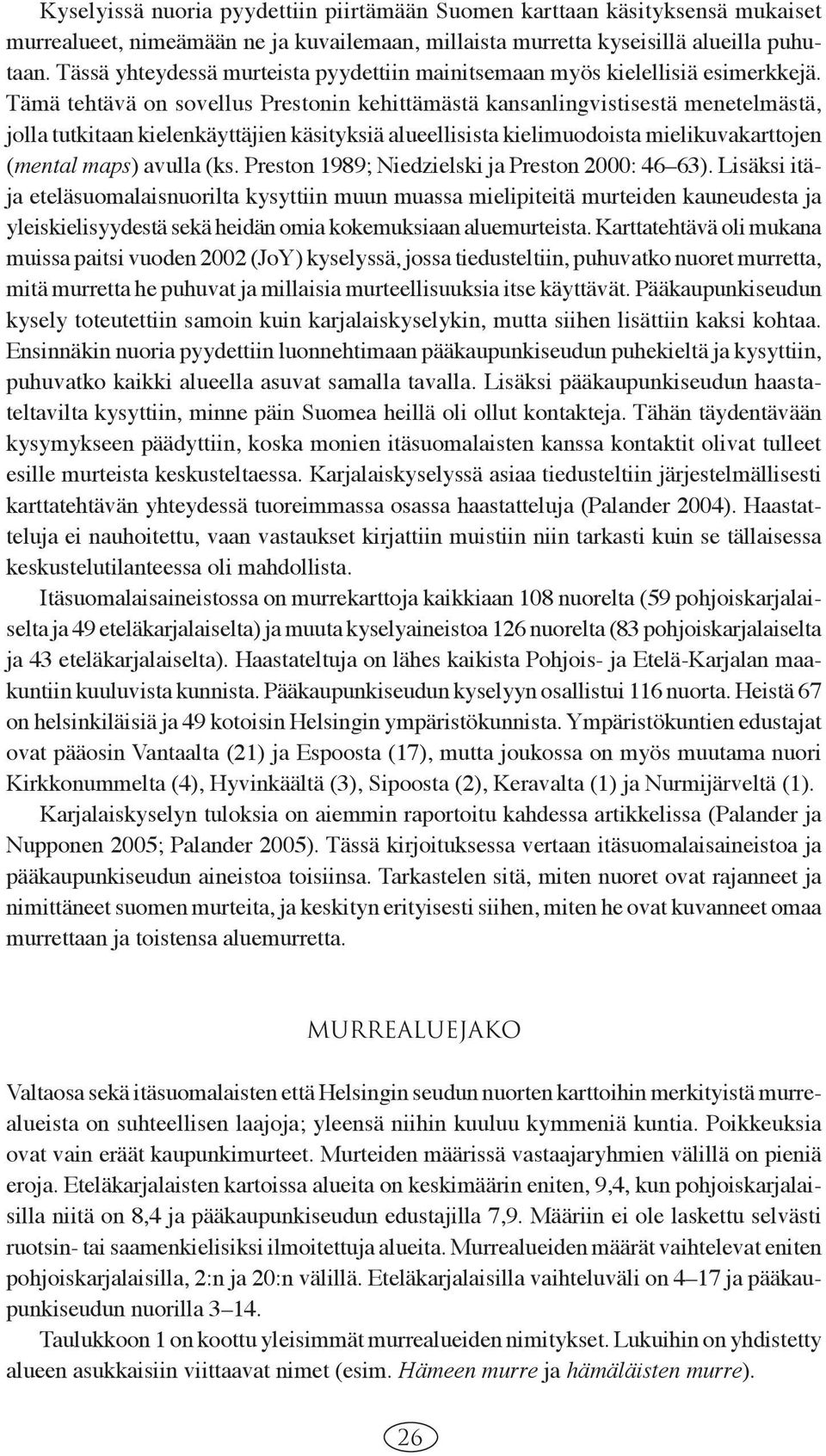 Tämä tehtävä on sovellus Prestonin kehittämästä kansanlingvistisestä menetelmästä, jolla tutkitaan kielenkäyttäjien käsityksiä alueellisista kielimuodoista mielikuvakarttojen (mental maps) avulla (ks.