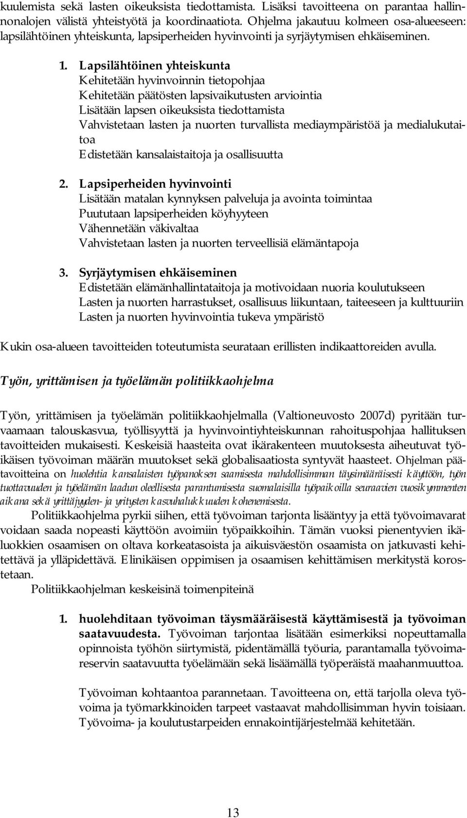 Lapsilähtöinen yhteiskunta Kehitetään hyvinvoinnin tietopohjaa Kehitetään päätösten lapsivaikutusten arviointia Lisätään lapsen oikeuksista tiedottamista Vahvistetaan lasten ja nuorten turvallista