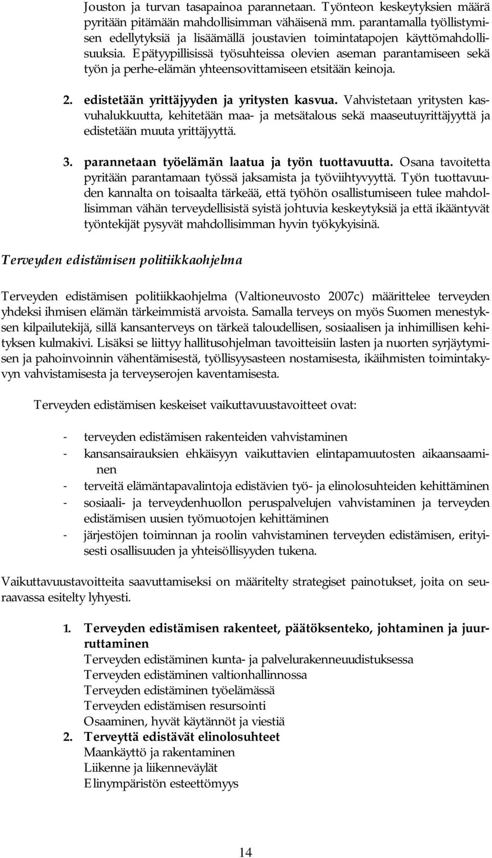 Epätyypillisissä työsuhteissa olevien aseman parantamiseen sekä työn ja perhe-elämän yhteensovittamiseen etsitään keinoja. 2. edistetään yrittäjyyden ja yritysten kasvua.