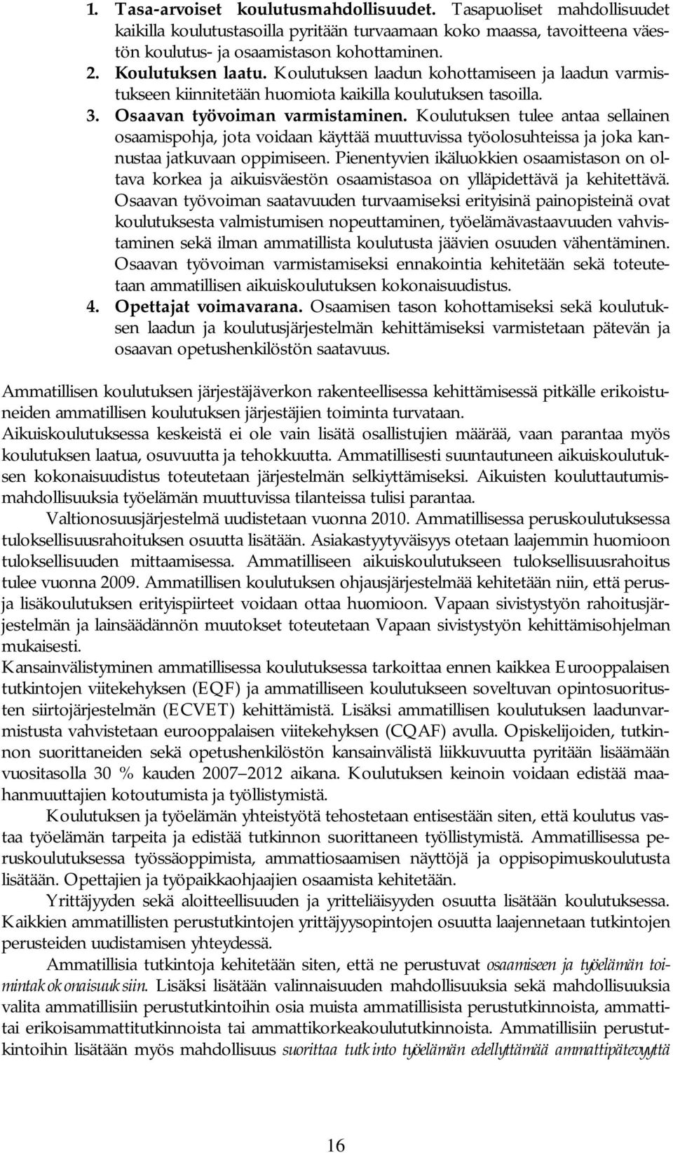 Koulutuksen tulee antaa sellainen osaamispohja, jota voidaan käyttää muuttuvissa työolosuhteissa ja joka kannustaa jatkuvaan oppimiseen.