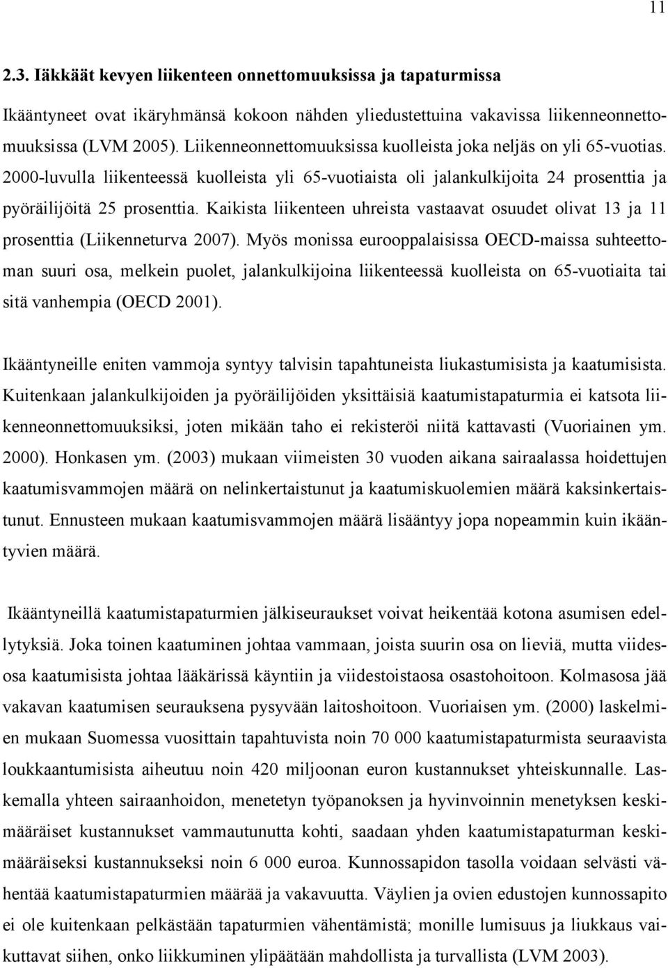 Kaikista liikenteen uhreista vastaavat osuudet olivat 13 ja 11 prosenttia (Liikenneturva 2007).