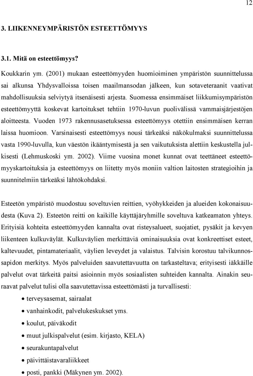 Suomessa ensimmäiset liikkumisympäristön esteettömyyttä koskevat kartoitukset tehtiin 1970-luvun puolivälissä vammaisjärjestöjen aloitteesta.
