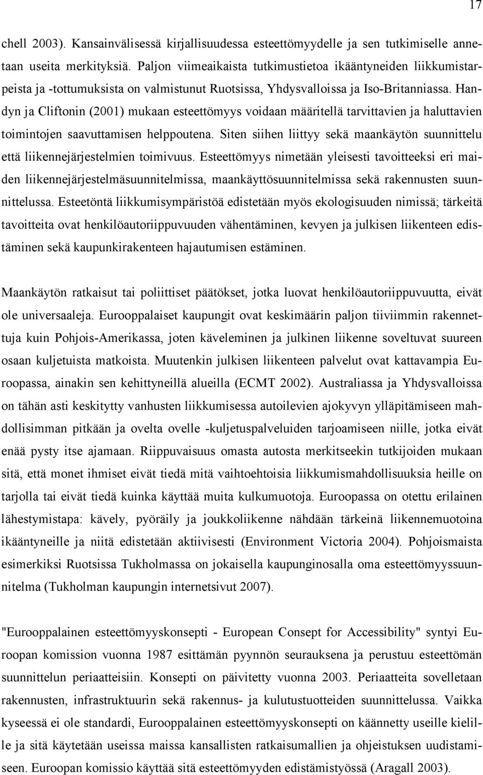 Handyn ja Cliftonin (2001) mukaan esteettömyys voidaan määritellä tarvittavien ja haluttavien toimintojen saavuttamisen helppoutena.