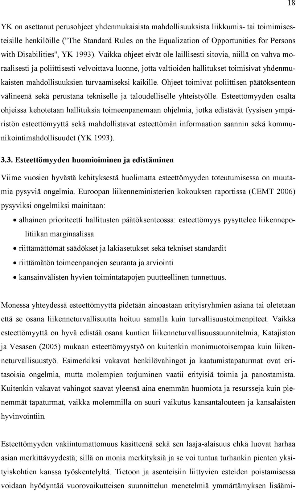 Vaikka ohjeet eivät ole laillisesti sitovia, niillä on vahva moraalisesti ja poliittisesti velvoittava luonne, jotta valtioiden hallitukset toimisivat yhdenmukaisten mahdollisuuksien turvaamiseksi