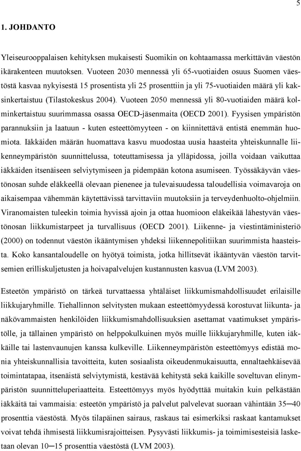 Vuoteen 2050 mennessä yli 80-vuotiaiden määrä kolminkertaistuu suurimmassa osassa OECD-jäsenmaita (OECD 2001).